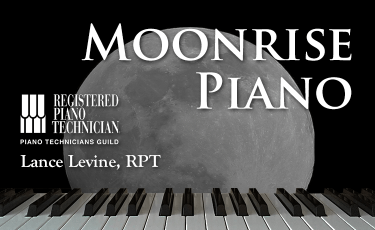 Moonrise Piano. Lance Levine, Registered Piano Technician